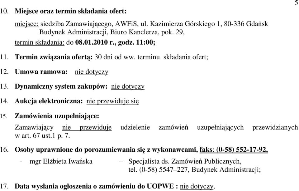 Aukcja elektroniczna: nie przewiduje się 15. Zamówienia uzupełniające: Zamawiający nie przewiduje udzielenie zamówień uzupełniających przewidzianych w art. 67 ust.1 p. 7. 16.