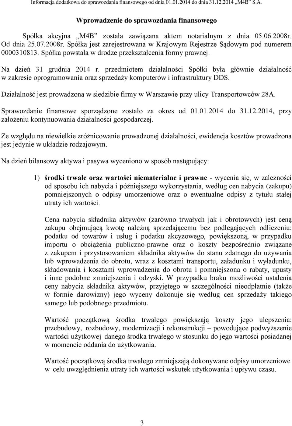 przedmiotem działalności Spółki była głównie działalność w zakresie oprogramowania oraz sprzedaży komputerów i infrastruktury DDS.