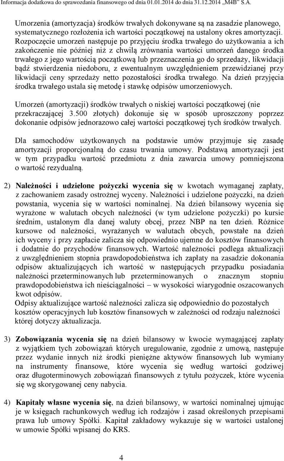 przeznaczenia go do sprzedaży, likwidacji bądź stwierdzenia niedoboru, z ewentualnym uwzględnieniem przewidzianej przy likwidacji ceny sprzedaży netto pozostałości środka trwałego.