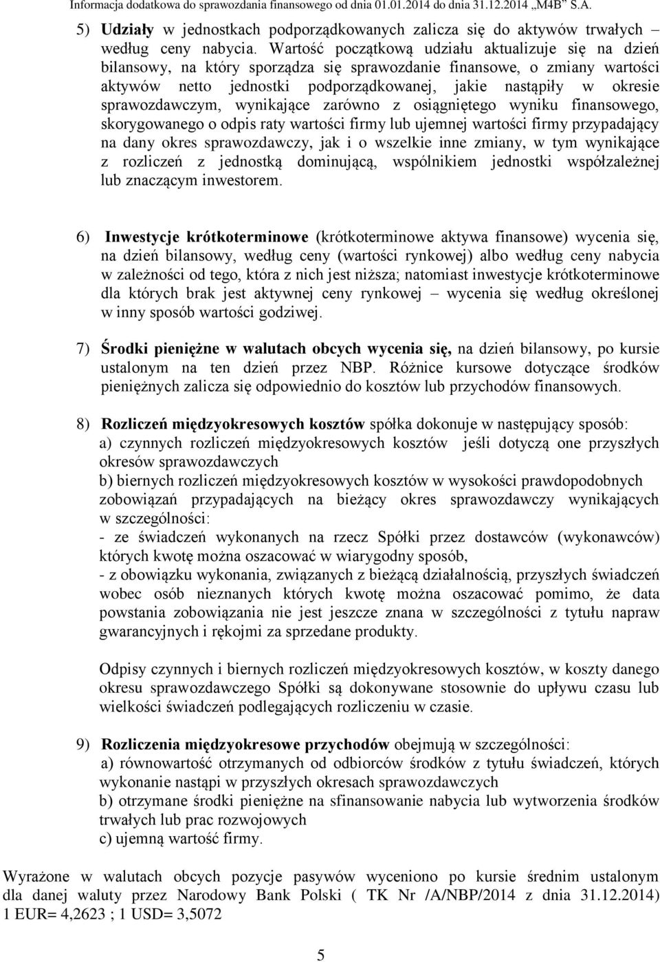 sprawozdawczym, wynikające zarówno z osiągniętego wyniku finansowego, skorygowanego o odpis raty wartości firmy lub ujemnej wartości firmy przypadający na dany okres sprawozdawczy, jak i o wszelkie
