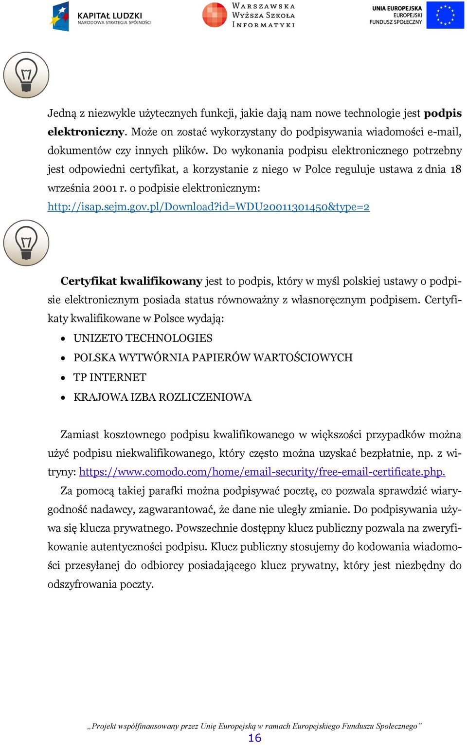 pl/download?id=wdu20011301450&type=2 Certyfikat kwalifikowany jest to podpis, który w myśl polskiej ustawy o podpisie elektronicznym posiada status równoważny z własnoręcznym podpisem.