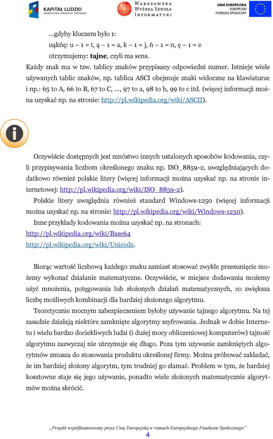 na stronie: http://pl.wikipedia.org/wiki/ascii). Oczywiście dostępnych jest mnóstwo innych ustalonych sposobów kodowania, czyli przypisywania liczbom określonego znaku np.