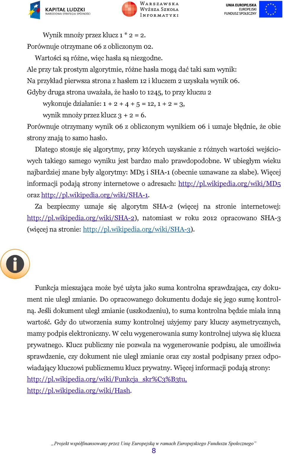 Gdyby druga strona uważała, że hasło to 1245, to przy kluczu 2 wykonuje działanie: 1 + 2 + 4 + 5 = 12, 1 + 2 = 3, wynik mnoży przez klucz 3 + 2 = 6.