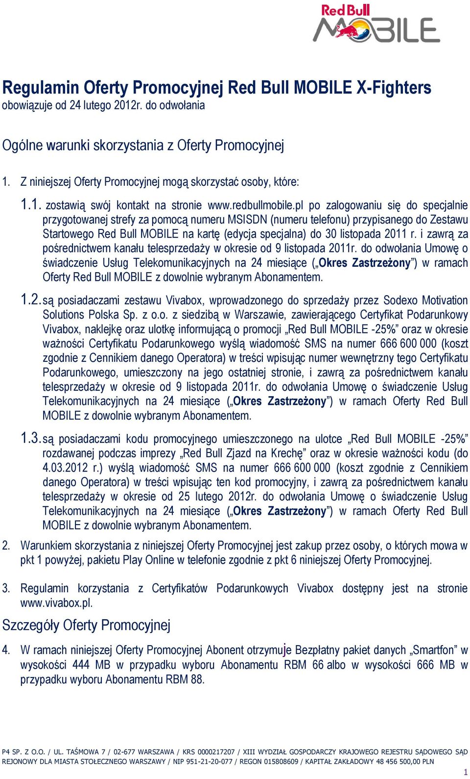 pl po zalogowaniu się do specjalnie przygotowanej strefy za pomocą numeru MSISDN (numeru telefonu) przypisanego do Zestawu Startowego Red Bull MOBILE na kartę (edycja specjalna) do 30 listopada 2011