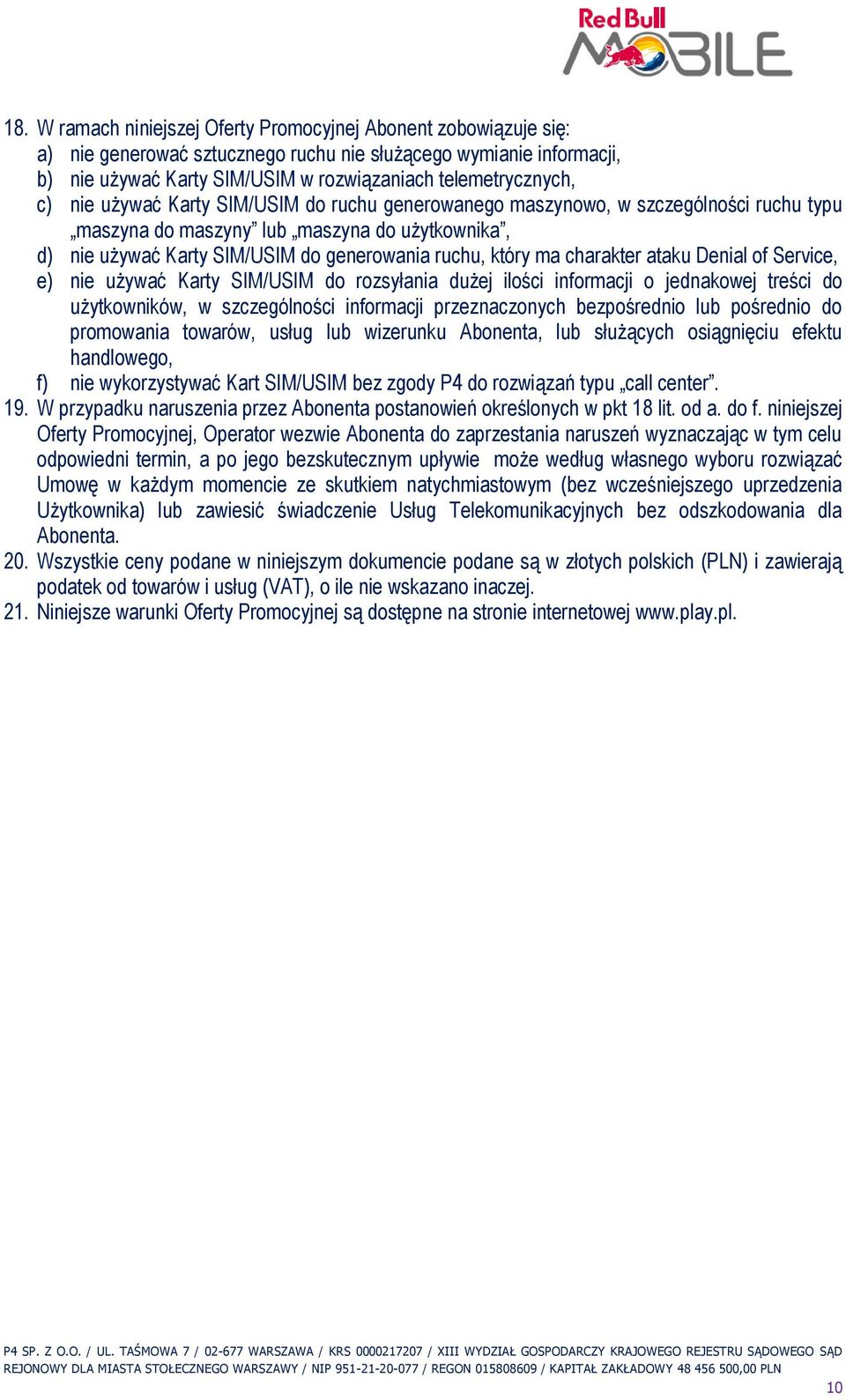 charakter ataku Denial of Service, e) nie używać Karty SIM/USIM do rozsyłania dużej ilości informacji o jednakowej treści do użytkowników, w szczególności informacji przeznaczonych bezpośrednio lub