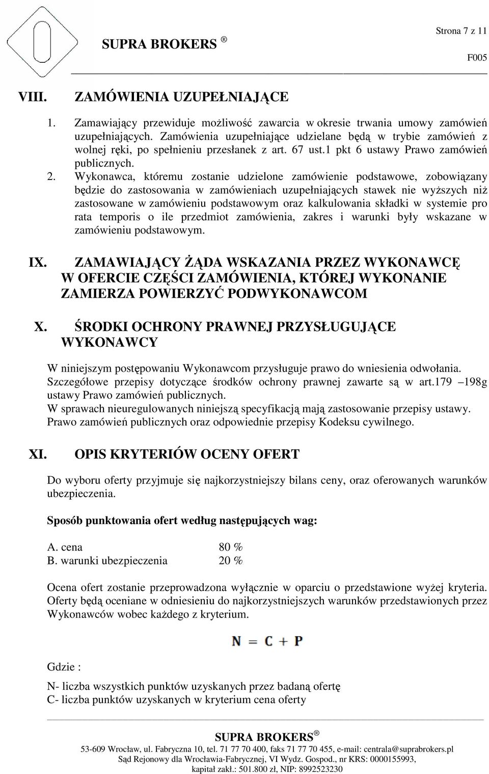 Wykonawca, któremu zostanie udzielone zamówienie podstawowe, zobowiązany będzie do zastosowania w zamówieniach uzupełniających stawek nie wyższych niż zastosowane w zamówieniu podstawowym oraz