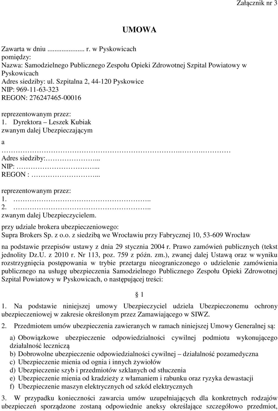 .. reprezentowanym przez: 1... 2... zwanym dalej Ubezpieczycielem. przy udziale brokera ubezpieczeniowego: Supra Brokers Sp. z o.o. z siedzibą we Wrocławiu przy Fabrycznej 10, 53-609 Wrocław na podstawie przepisów ustawy z dnia 29 stycznia 2004 r.