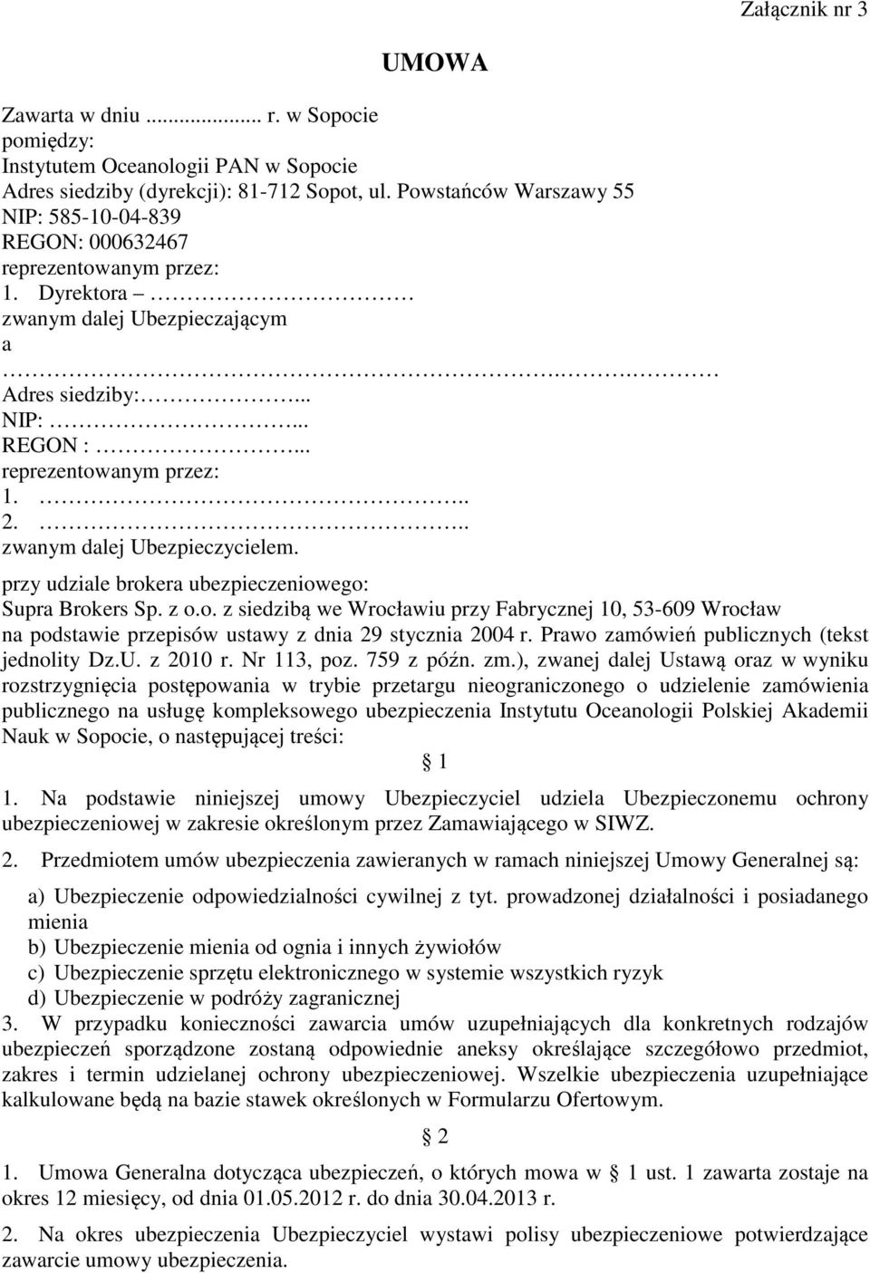 .. zwanym dalej Ubezpieczycielem. przy udziale brokera ubezpieczeniowego: Supra Brokers Sp. z o.o. z siedzibą we Wrocławiu przy Fabrycznej 10, 53-609 Wrocław na podstawie przepisów ustawy z dnia 29 stycznia 2004 r.