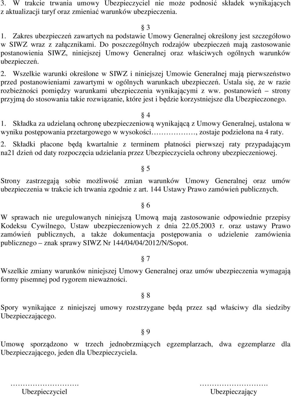 Do poszczególnych rodzajów ubezpieczeń mają zastosowanie postanowienia SIWZ, niniejszej Umowy Generalnej oraz właściwych ogólnych warunków ubezpieczeń. 2.