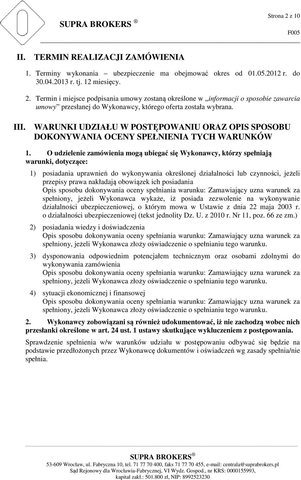 O udzielenie zamówienia mogą ubiegać się Wykonawcy, którzy spełniają warunki, dotyczące: 1) posiadania uprawnień do wykonywania określonej działalności lub czynności, jeżeli przepisy prawa nakładają