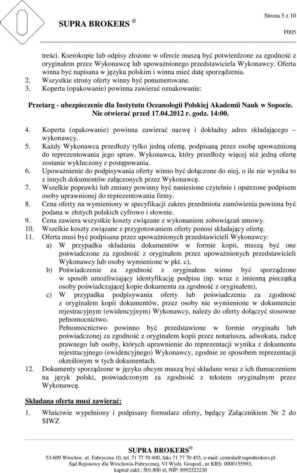 Koperta (opakowanie) powinna zawierać oznakowanie: Przetarg - ubezpieczenie dla Instytutu Oceanologii Polskiej Akademii Nauk w Sopocie. Nie otwierać przed 17.04.2012 r. godz. 14:00. 4.