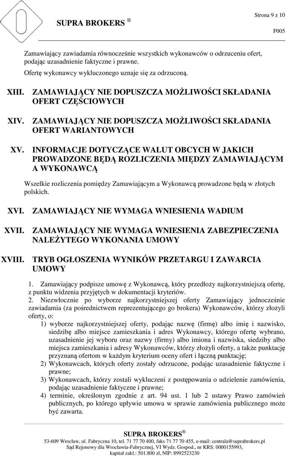 INFORMACJE DOTYCZĄCE WALUT OBCYCH W JAKICH PROWADZONE BĘDĄ ROZLICZENIA MIĘDZY ZAMAWIAJĄCYM A WYKONAWCĄ Wszelkie rozliczenia pomiędzy Zamawiającym a Wykonawcą prowadzone będą w złotych polskich. XVI.