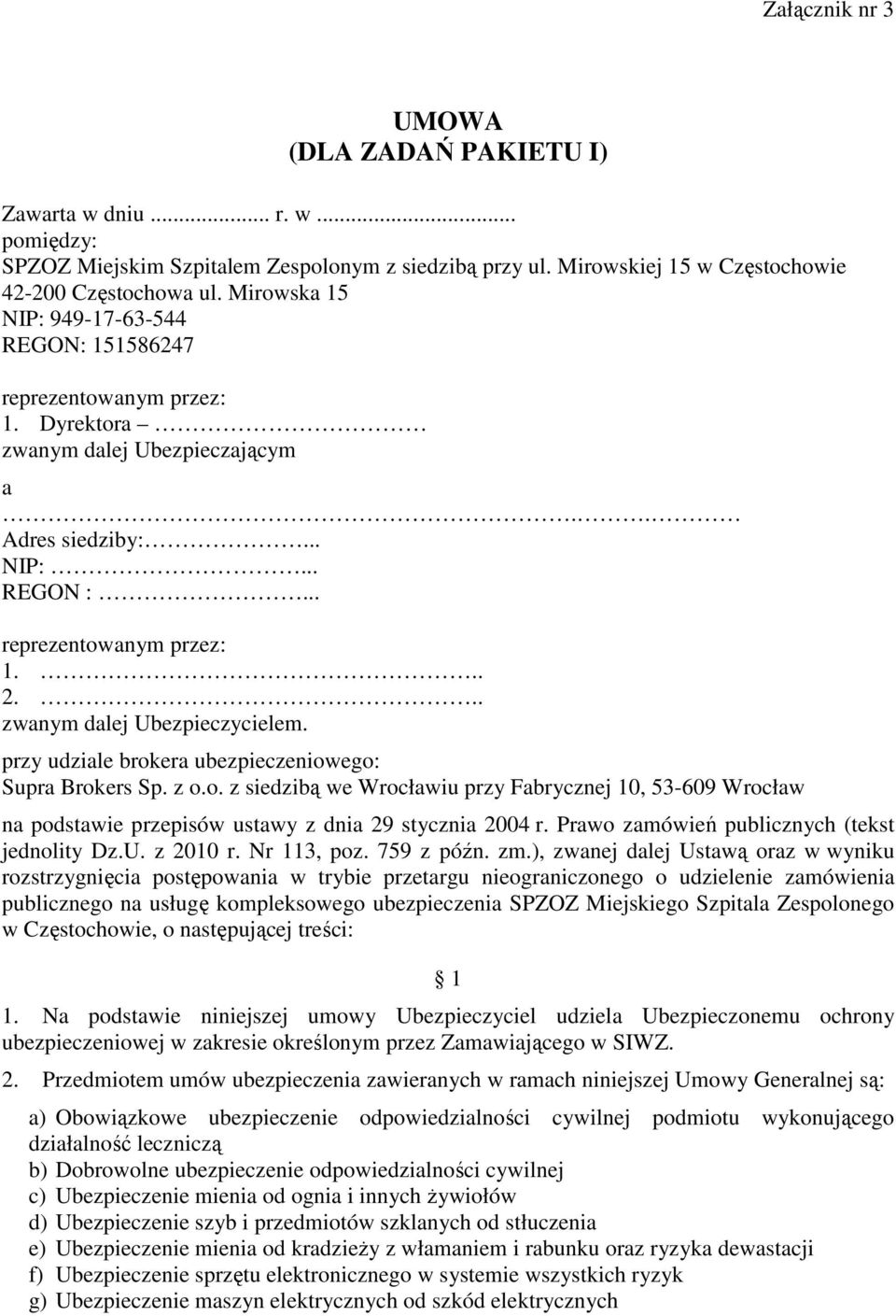 .. zwanym dalej Ubezpieczycielem. przy udziale brokera ubezpieczeniowego: Supra Brokers Sp. z o.o. z siedzibą we Wrocławiu przy Fabrycznej 10, 53-609 Wrocław na podstawie przepisów ustawy z dnia 29 stycznia 2004 r.