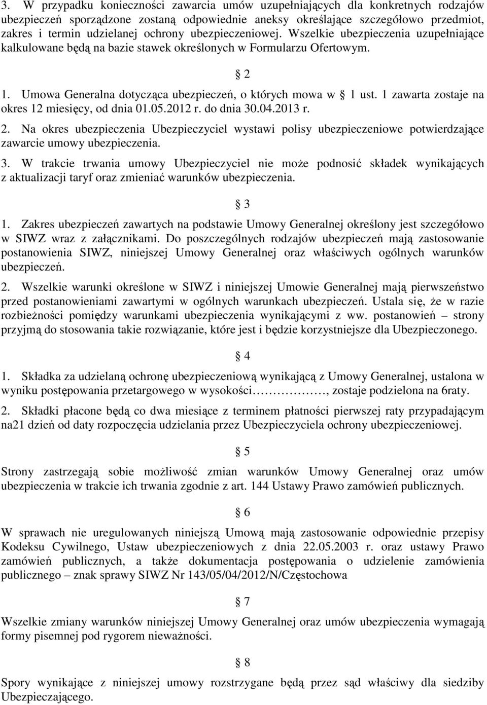 1 zawarta zostaje na okres 12 miesięcy, od dnia 01.05.2012 r. do dnia 30.04.2013 r. 2. Na okres ubezpieczenia Ubezpieczyciel wystawi polisy ubezpieczeniowe potwierdzające zawarcie umowy ubezpieczenia.