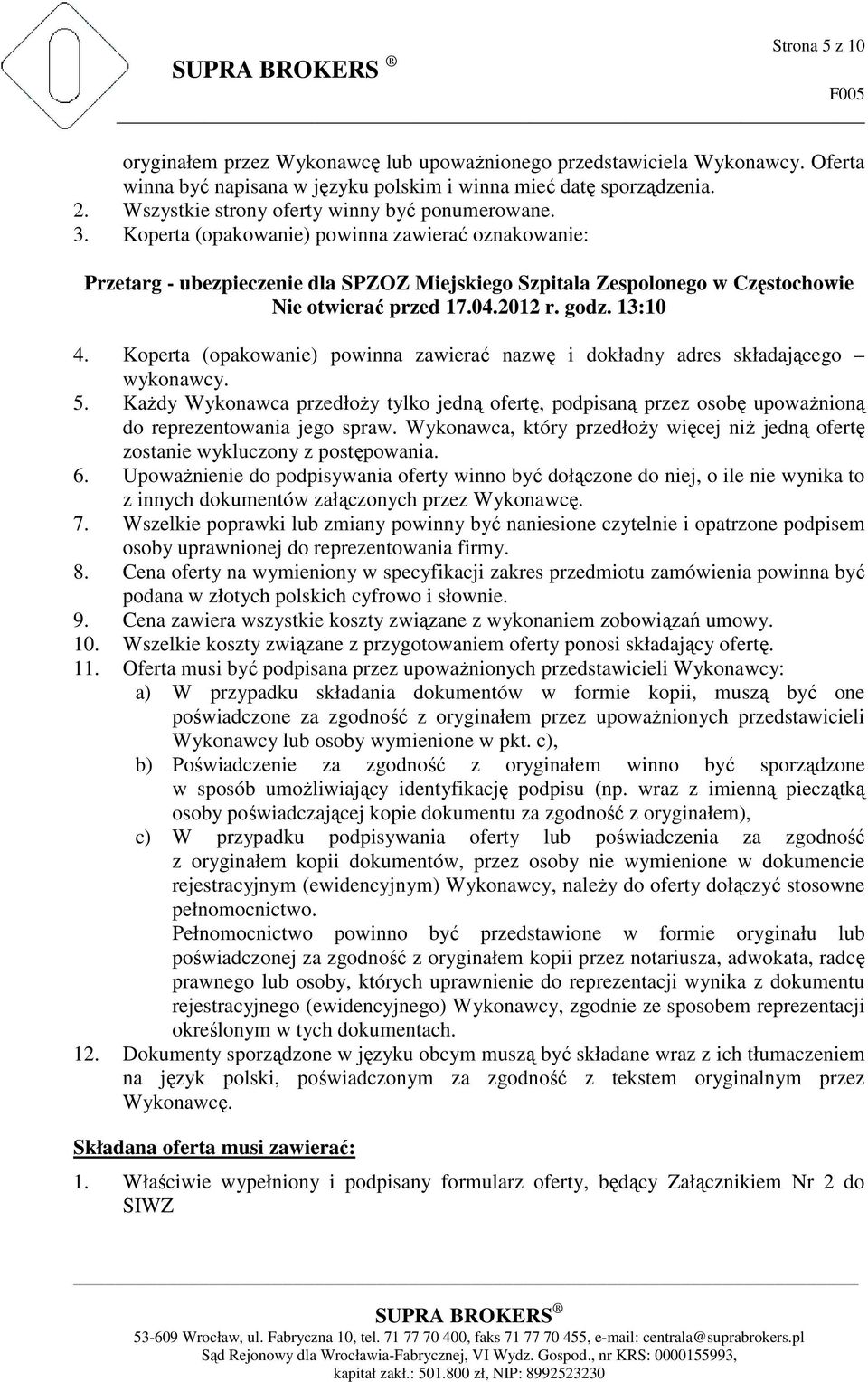 Koperta (opakowanie) powinna zawierać oznakowanie: Przetarg - ubezpieczenie dla SPZOZ Miejskiego Szpitala Zespolonego w Częstochowie Nie otwierać przed 17.04.2012 r. godz. 13:10 4.