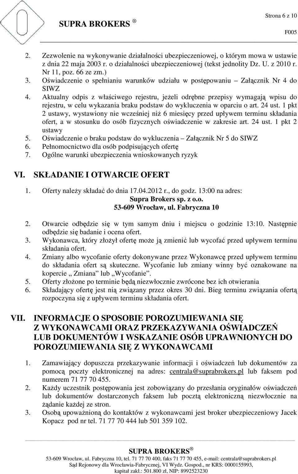 Aktualny odpis z właściwego rejestru, jeżeli odrębne przepisy wymagają wpisu do rejestru, w celu wykazania braku podstaw do wykluczenia w oparciu o art. 24 ust.