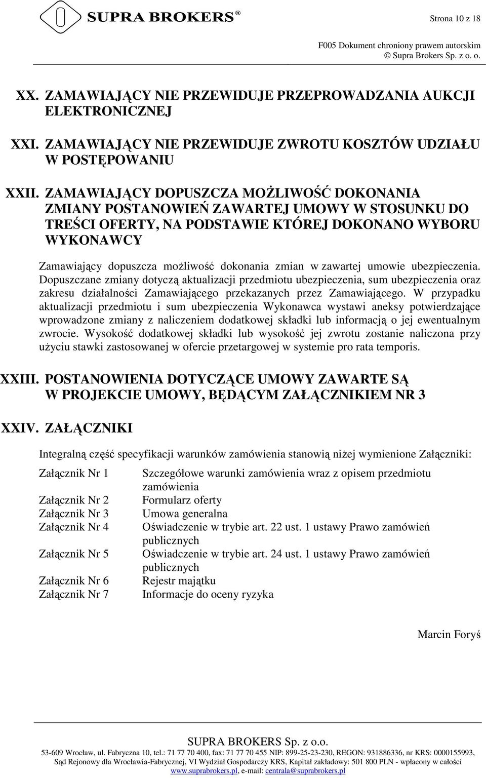 w zawartej umowie ubezpieczenia. Dopuszczane zmiany dotyczą aktualizacji przedmiotu ubezpieczenia, sum ubezpieczenia oraz zakresu działalności Zamawiającego przekazanych przez Zamawiającego.