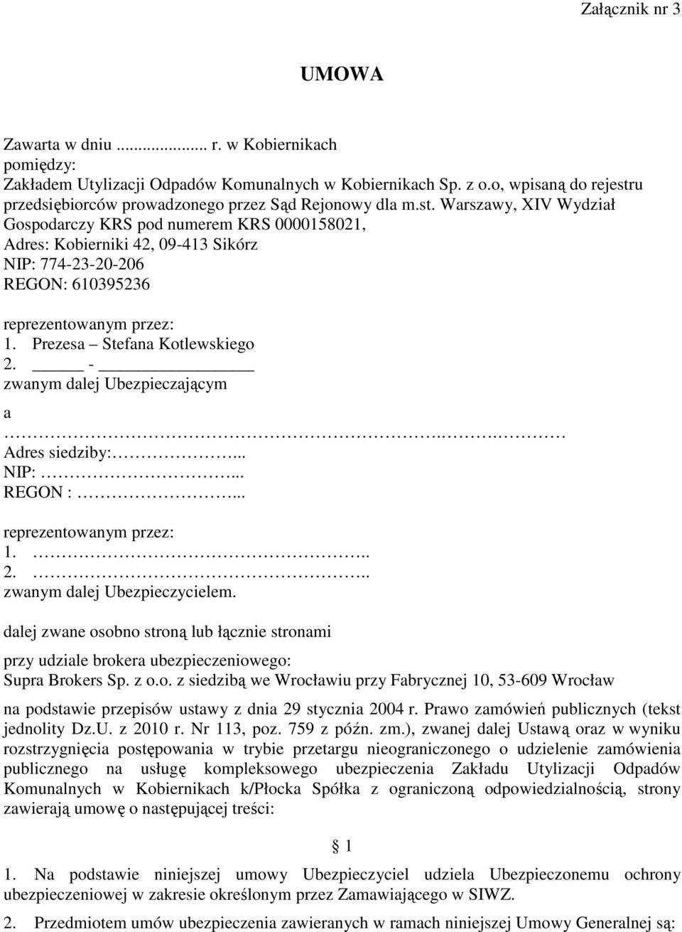 Prezesa Stefana Kotlewskiego 2. - zwanym dalej Ubezpieczającym a.. Adres siedziby:... NIP:... REGON :... reprezentowanym przez: 1... 2... zwanym dalej Ubezpieczycielem.