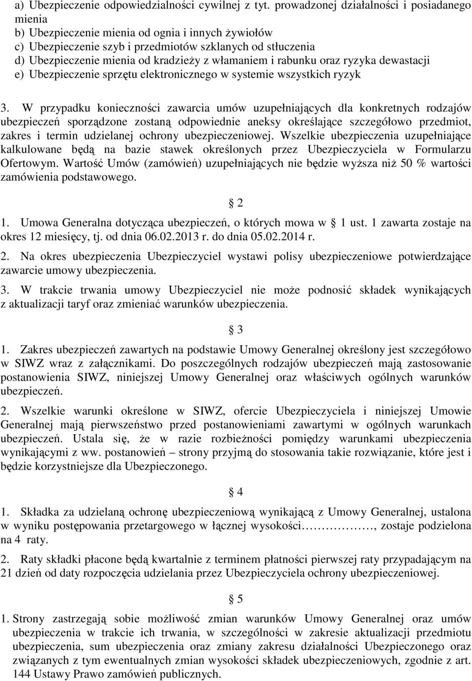włamaniem i rabunku oraz ryzyka dewastacji e) Ubezpieczenie sprzętu elektronicznego w systemie wszystkich ryzyk 3.