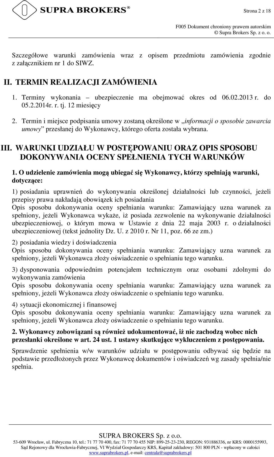 Termin i miejsce podpisania umowy zostaną określone w informacji o sposobie zawarcia umowy przesłanej do Wykonawcy, którego oferta została wybrana. III.