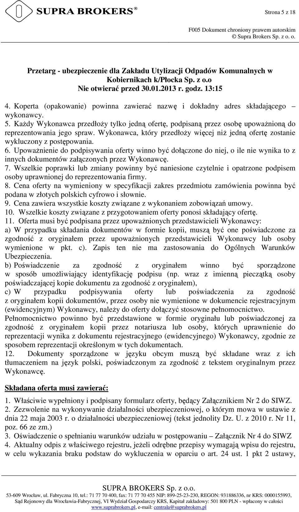 Wykonawca, który przedłoŝy więcej niŝ jedną ofertę zostanie wykluczony z postępowania. 6.