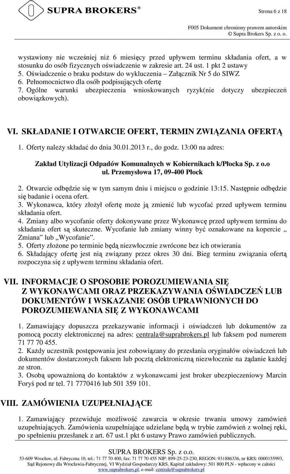 Ogólne warunki ubezpieczenia wnioskowanych ryzyk(nie dotyczy ubezpieczeń obowiązkowych). VI. SKŁADANIE I OTWARCIE OFERT, TERMIN ZWIĄZANIA OFERTĄ 1. Oferty naleŝy składać do dnia 30.01.2013 r.