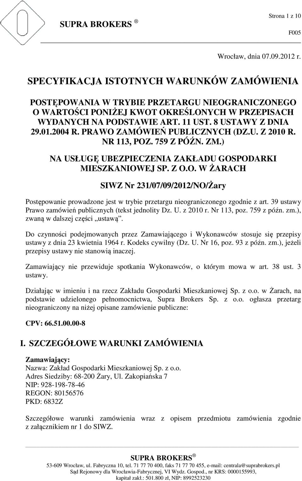 2004 R. PRAWO ZAMÓWIEŃ PUBLICZNYCH (DZ.U. Z 2010 R. NR 113, POZ. 759 Z PÓŹN. ZM.) NA USŁUGĘ UBEZPIECZENIA ZAKŁADU GOSPODARKI MIESZKANIOWEJ SP. Z O.O. W ŻARACH SIWZ Nr 231/07/09/2012/NO/Żary Postępowanie prowadzone jest w trybie przetargu nieograniczonego zgodnie z art.