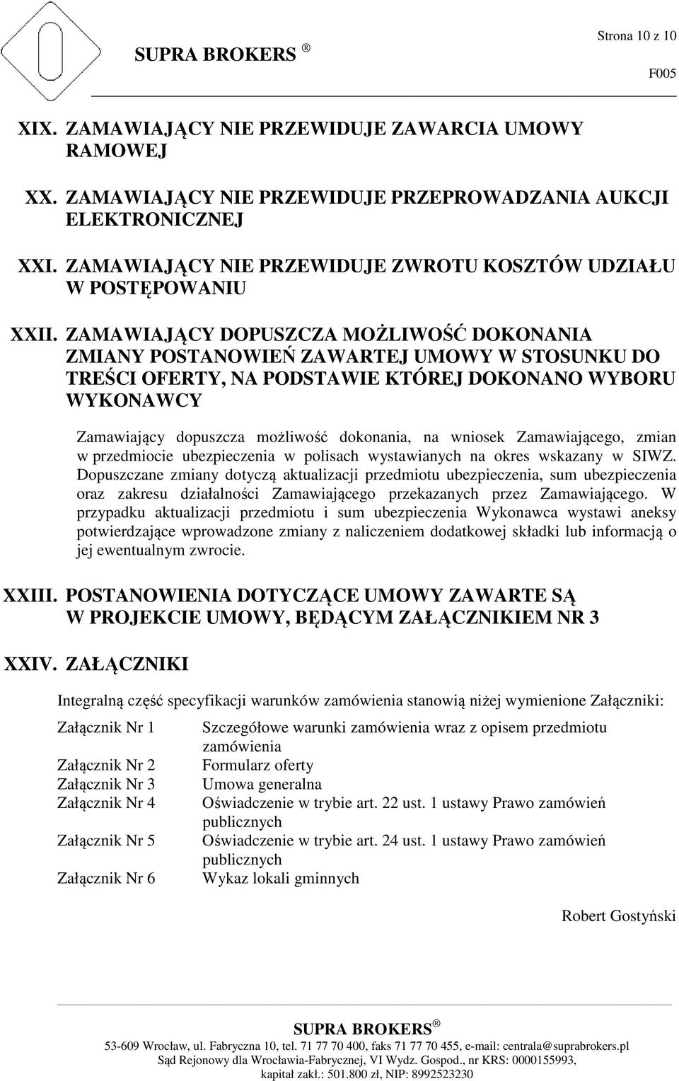 ZAMAWIAJĄCY DOPUSZCZA MOŻLIWOŚĆ DOKONANIA ZMIANY POSTANOWIEŃ ZAWARTEJ UMOWY W STOSUNKU DO TREŚCI OFERTY, NA PODSTAWIE KTÓREJ DOKONANO WYBORU WYKONAWCY Zamawiający dopuszcza możliwość dokonania, na