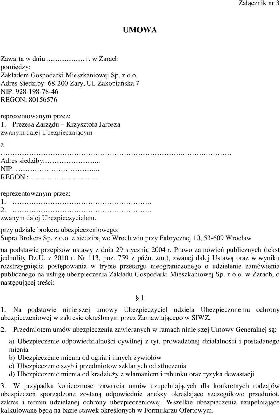 .. reprezentowanym przez: 1... 2... zwanym dalej Ubezpieczycielem. przy udziale brokera ubezpieczeniowego: Supra Brokers Sp. z o.o. z siedzibą we Wrocławiu przy Fabrycznej 10, 53-609 Wrocław na podstawie przepisów ustawy z dnia 29 stycznia 2004 r.