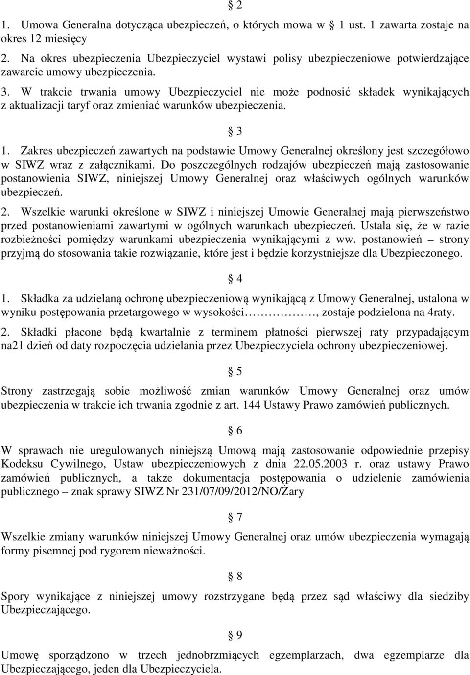 W trakcie trwania umowy Ubezpieczyciel nie może podnosić składek wynikających z aktualizacji taryf oraz zmieniać warunków ubezpieczenia. 3 1.