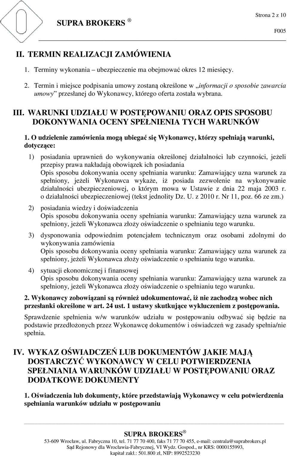 O udzielenie zamówienia mogą ubiegać się Wykonawcy, którzy spełniają warunki, dotyczące: 1) posiadania uprawnień do wykonywania określonej działalności lub czynności, jeżeli przepisy prawa nakładają