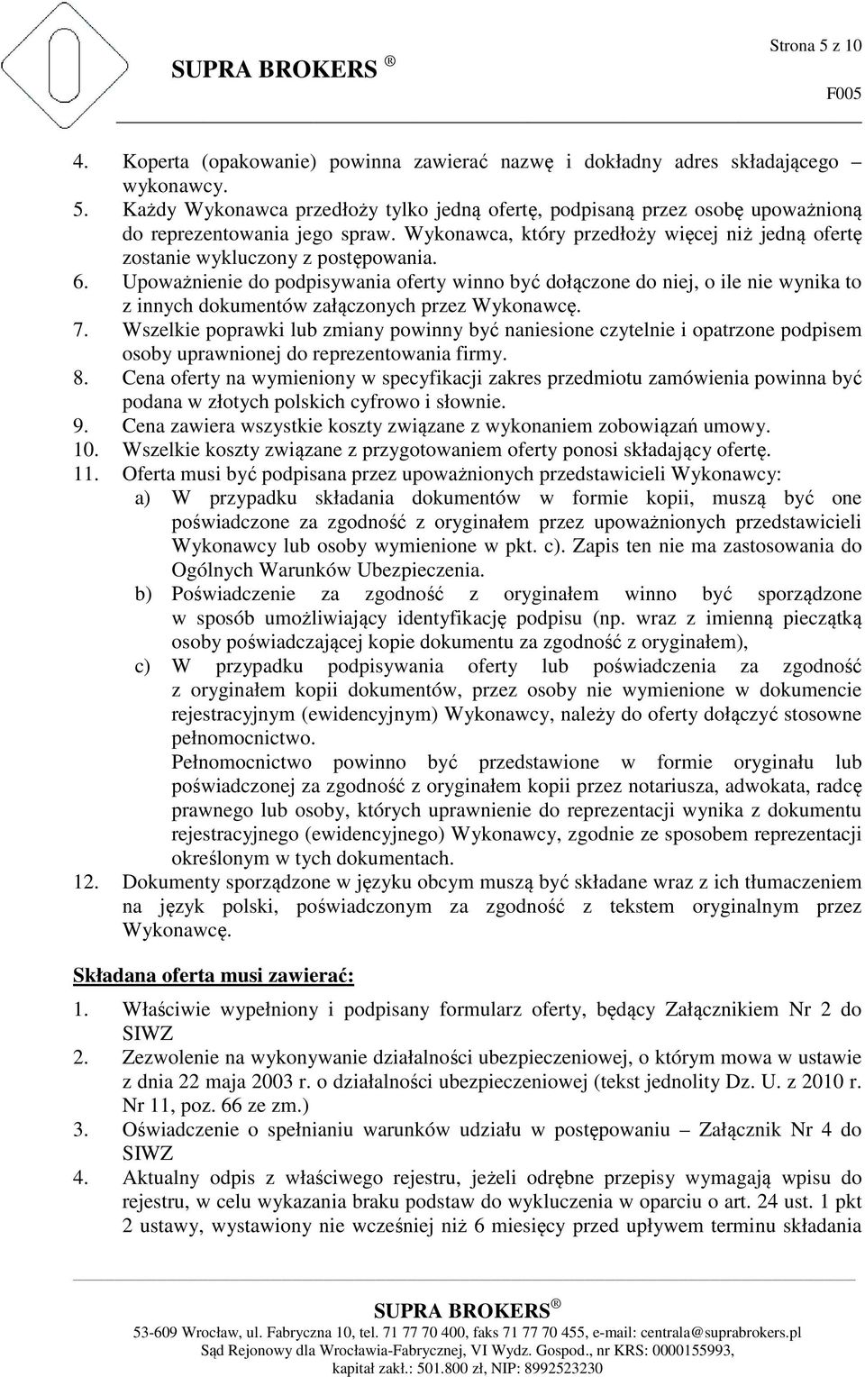 Upoważnienie do podpisywania oferty winno być dołączone do niej, o ile nie wynika to z innych dokumentów załączonych przez Wykonawcę. 7.