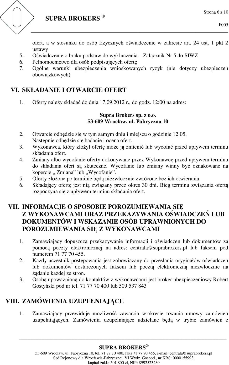 Oferty należy składać do dnia 17.09.2012 r., do godz. 12:00 na adres: Supra Brokers sp. z o.o. 53-609 Wrocław, ul. Fabryczna 10 2. Otwarcie odbędzie się w tym samym dniu i miejscu o godzinie 12:05.