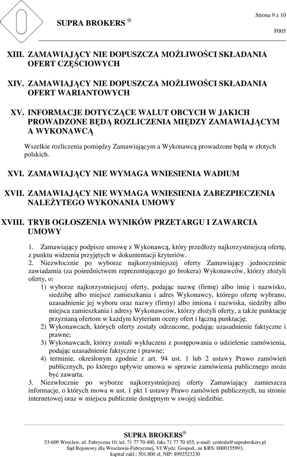 ZAMAWIAJĄCY NIE WYMAGA WNIESIENIA WADIUM XVII. ZAMAWIAJĄCY NIE WYMAGA WNIESIENIA ZABEZPIECZENIA NALEŻYTEGO WYKONANIA UMOWY XVIII. TRYB OGŁOSZENIA WYNIKÓW PRZETARGU I ZAWARCIA UMOWY 1.