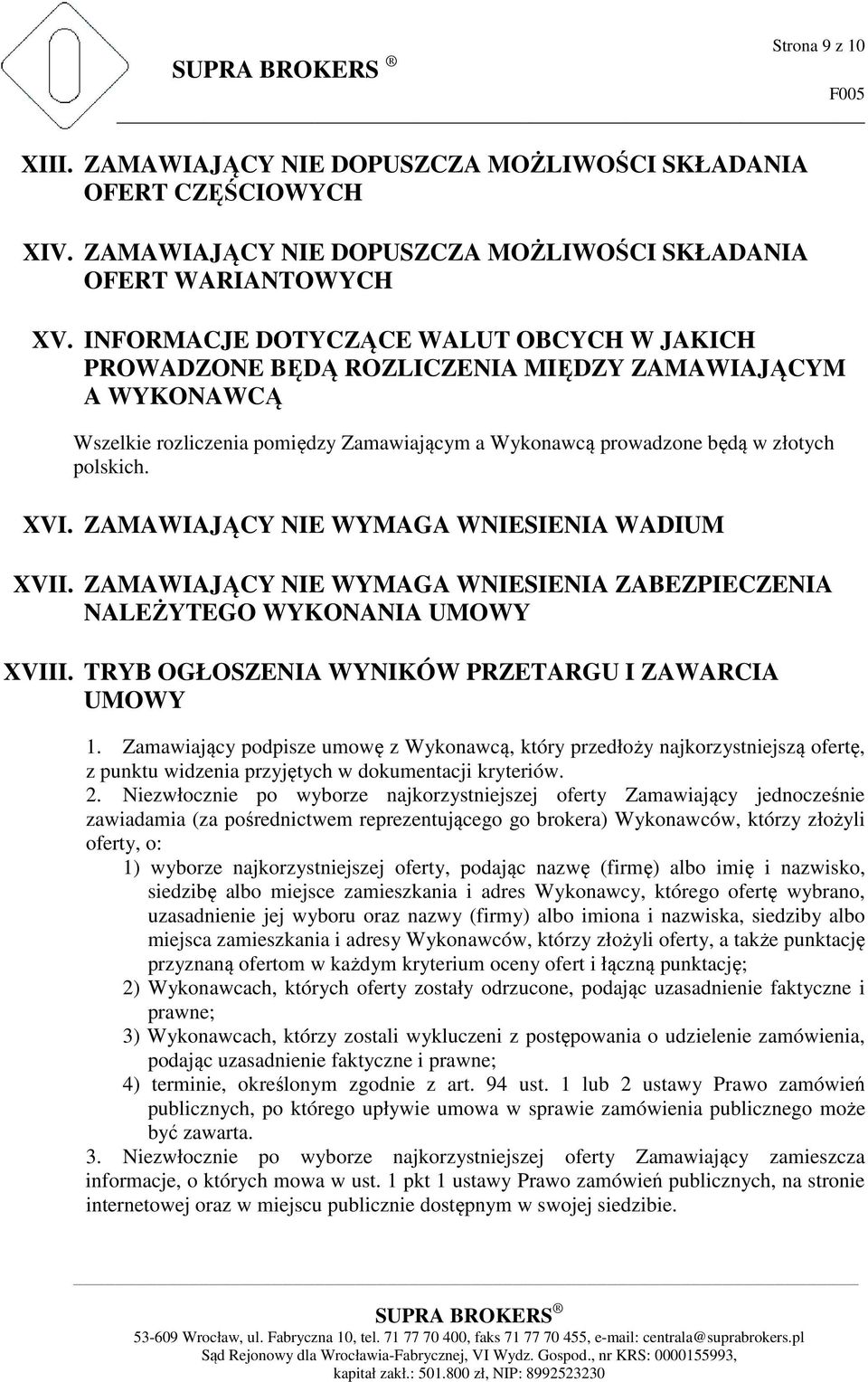 ZAMAWIAJĄCY NIE WYMAGA WNIESIENIA WADIUM XVII. ZAMAWIAJĄCY NIE WYMAGA WNIESIENIA ZABEZPIECZENIA NALEŻYTEGO WYKONANIA UMOWY XVIII. TRYB OGŁOSZENIA WYNIKÓW PRZETARGU I ZAWARCIA UMOWY 1.