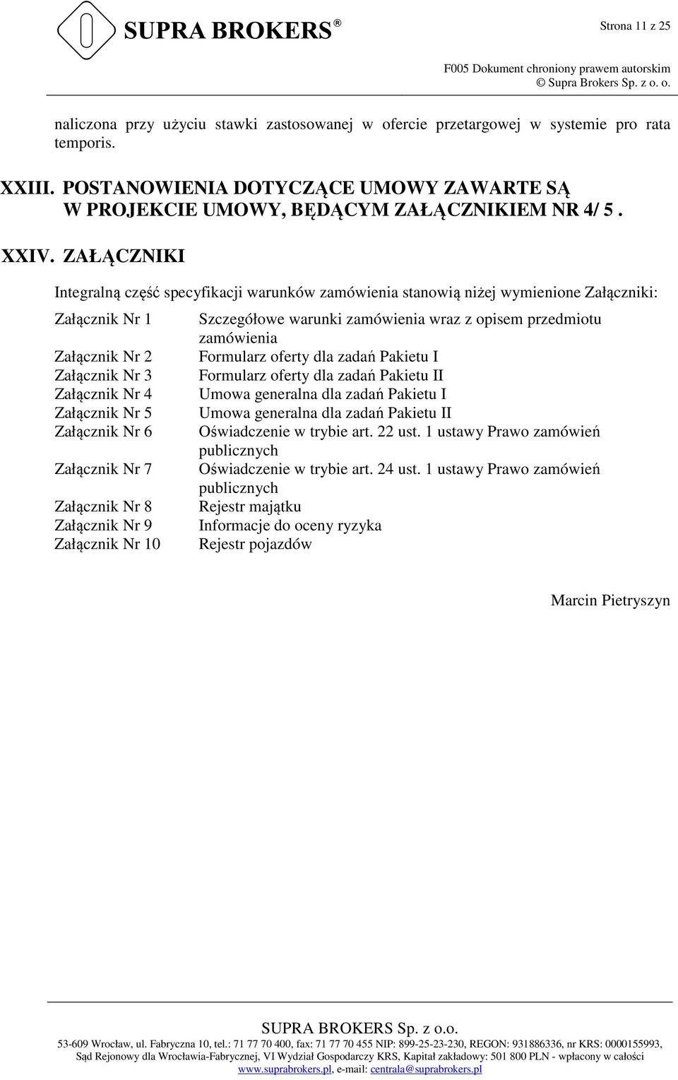 ZAŁĄCZNIKI Integralną część specyfikacji warunków zamówienia stanowią niżej wymienione Załączniki: Załącznik Nr 1 Załącznik Nr 2 Załącznik Nr 3 Załącznik Nr 4 Załącznik Nr 5 Załącznik Nr 6 Załącznik