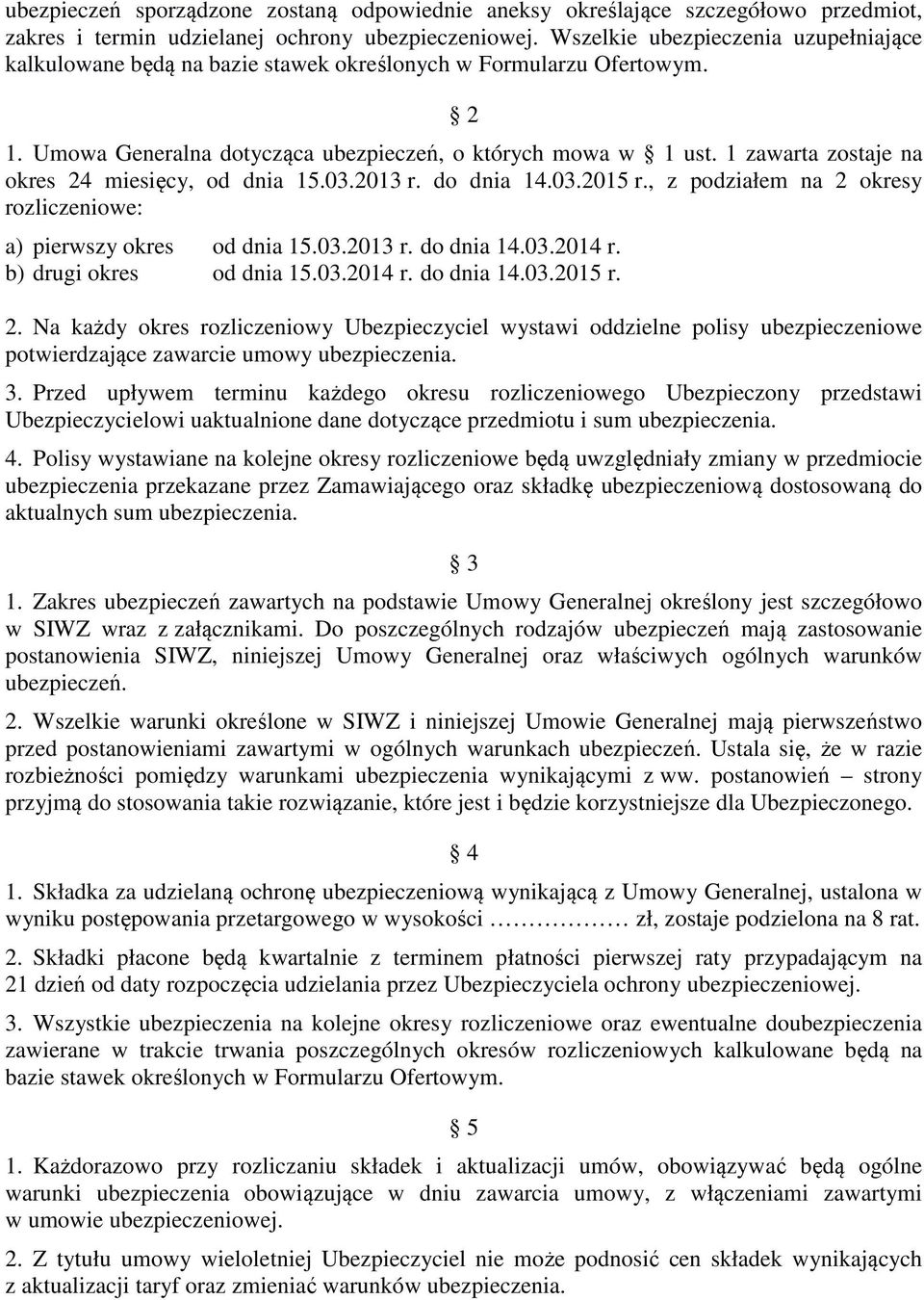 1 zawarta zostaje na okres 24 miesięcy, od dnia 15.03.2013 r. do dnia 14.03.2015 r., z podziałem na 2 okresy rozliczeniowe: a) pierwszy okres od dnia 15.03.2013 r. do dnia 14.03.2014 r.