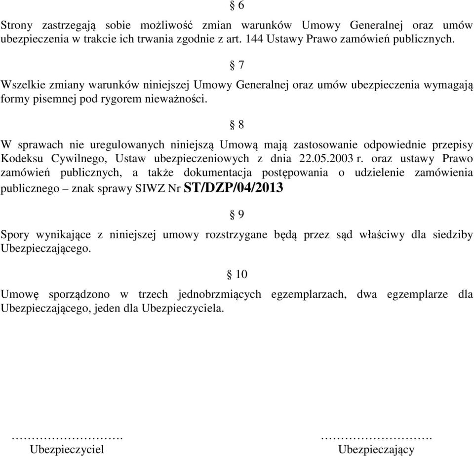 8 W sprawach nie uregulowanych niniejszą Umową mają zastosowanie odpowiednie przepisy Kodeksu Cywilnego, Ustaw ubezpieczeniowych z dnia 22.05.2003 r.