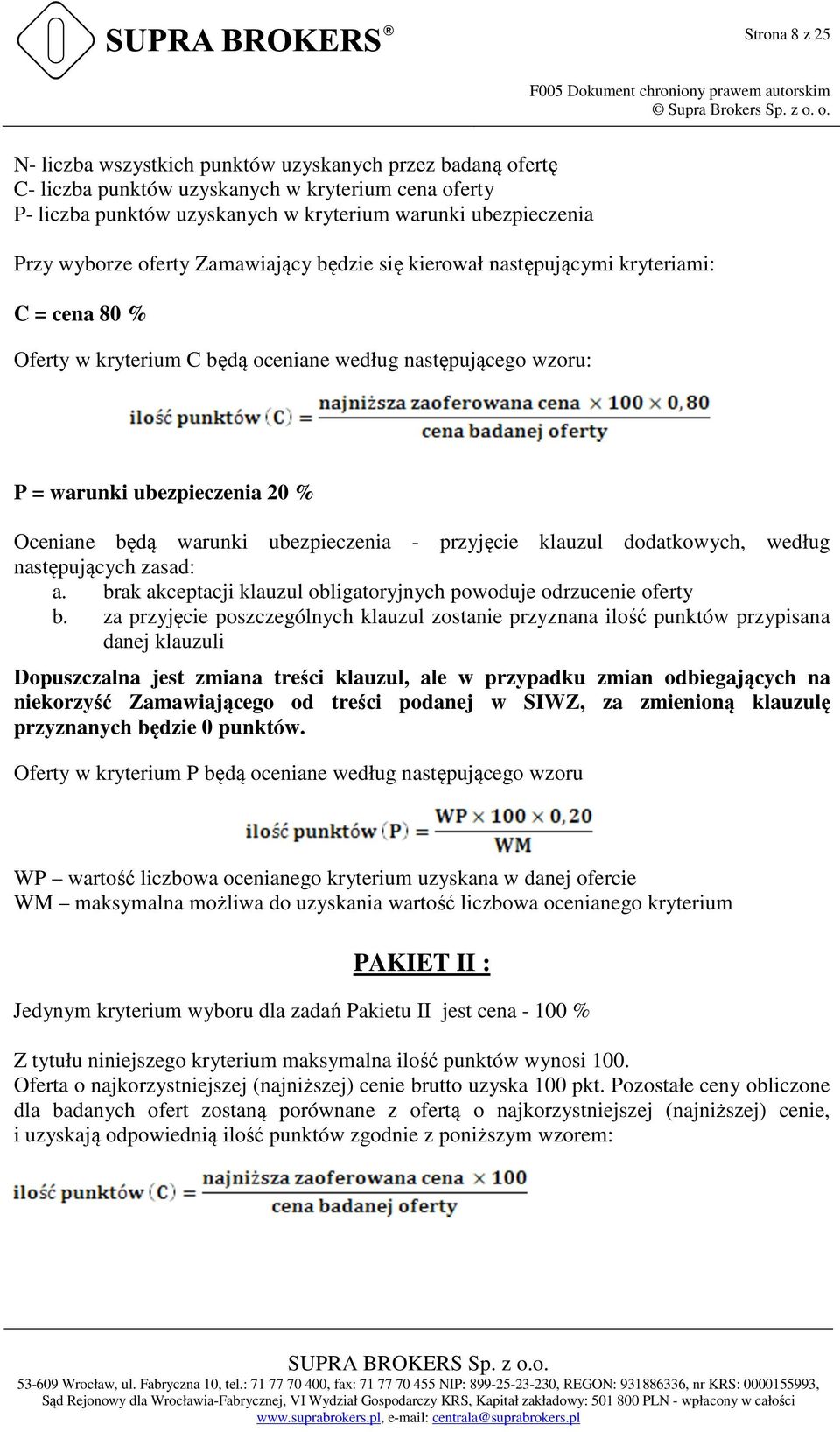 Zamawiający będzie się kierował następującymi kryteriami: C = cena 80 % Oferty w kryterium C będą oceniane według następującego wzoru: P = warunki ubezpieczenia 20 % Oceniane będą warunki