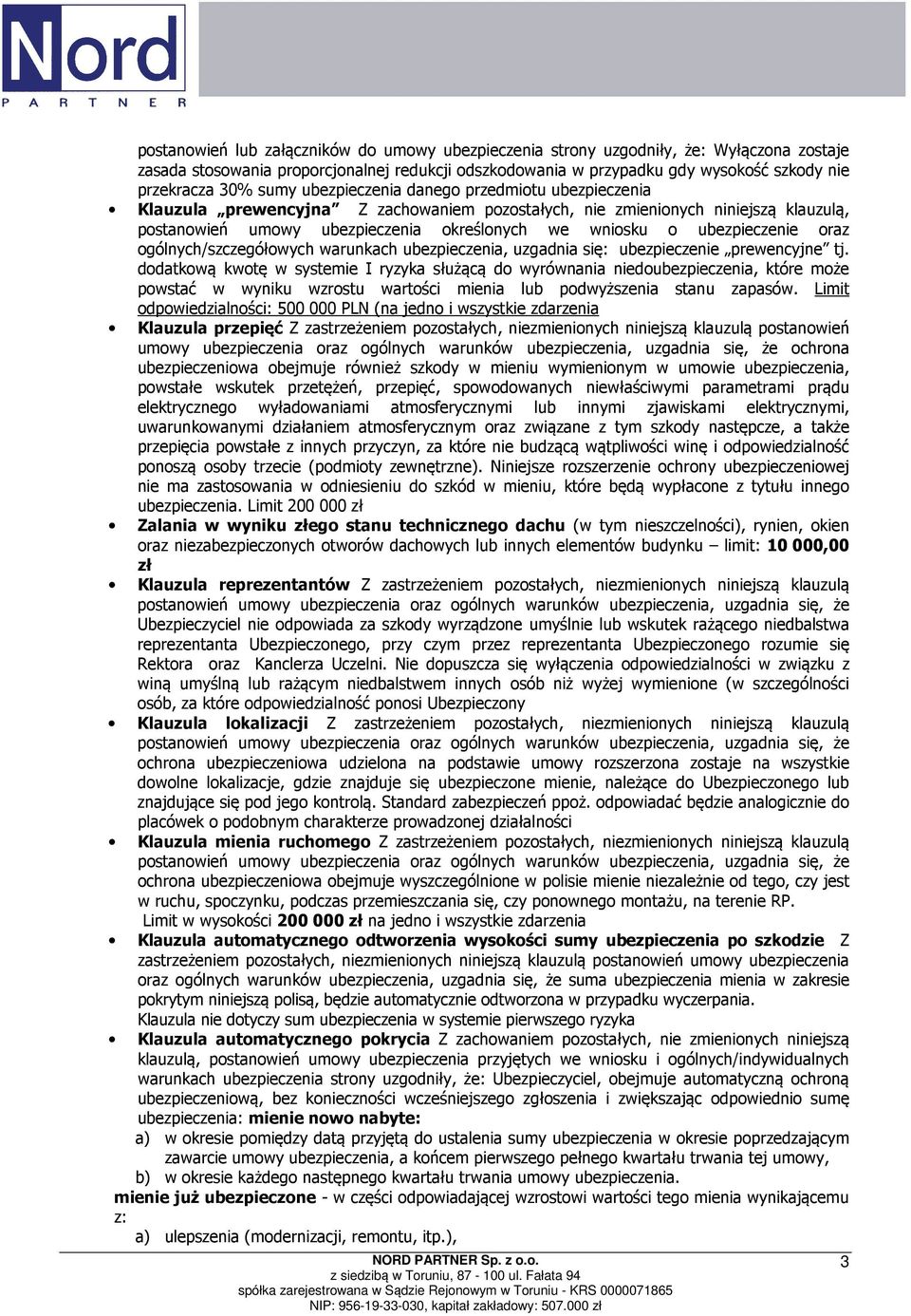 się: ubezpieczenie prewencyjne tj. dodatkową kwotę w systemie I ryzyka służącą do wyrównania niedo, które może powstać w wyniku wzrostu wartości mienia lub podwyższenia stanu zapasów.