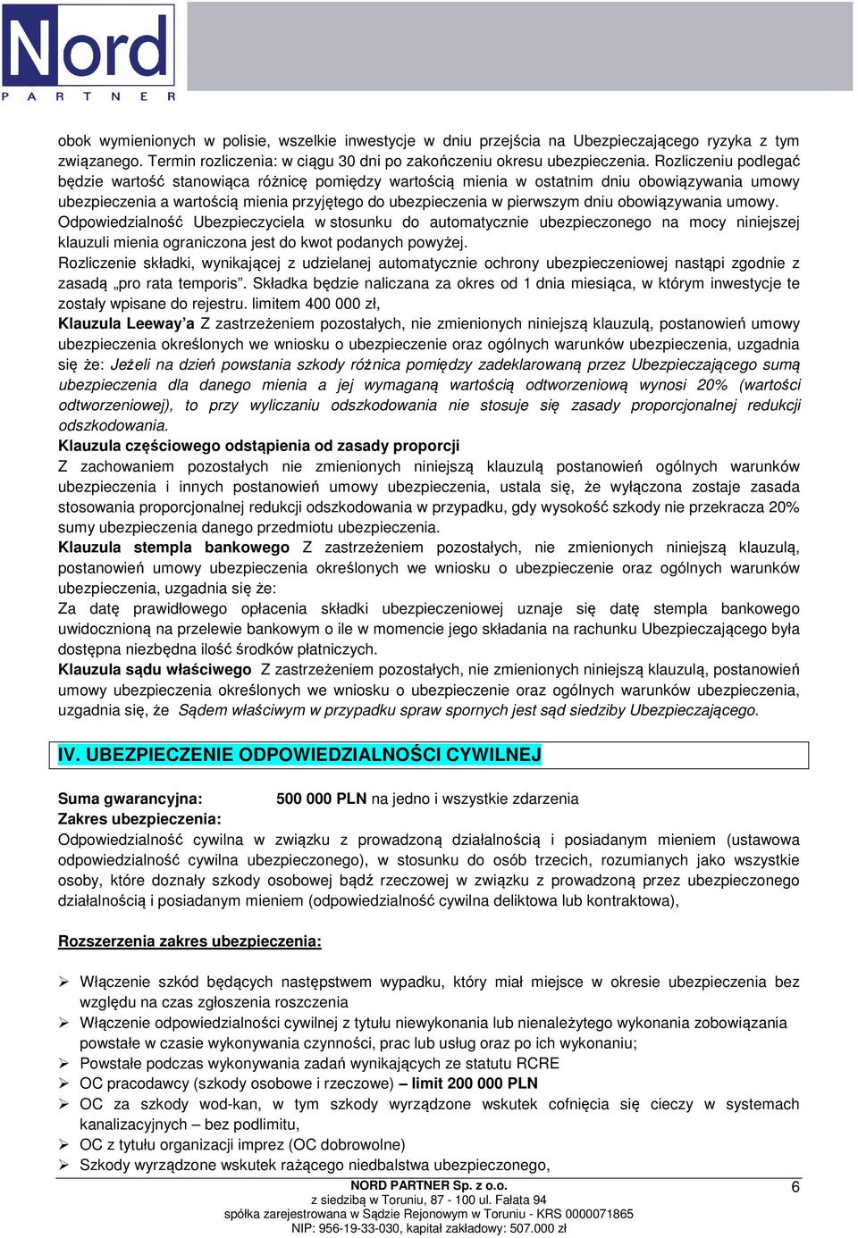 Odpowiedzialność Ubezpieczyciela w stosunku do automatycznie ubezpieczonego na mocy niniejszej klauzuli mienia ograniczona jest do kwot podanych powyżej.