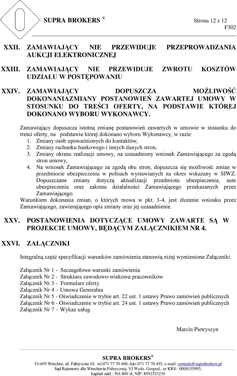 Zamawiający dopuszcza istotną zmianę postanowień zawartych w umowie w stosunku do treści oferty, na podstawie której dokonano wyboru Wykonawcy, w razie: 1. Zmiany osób upoważnionych do kontaktów, 2.