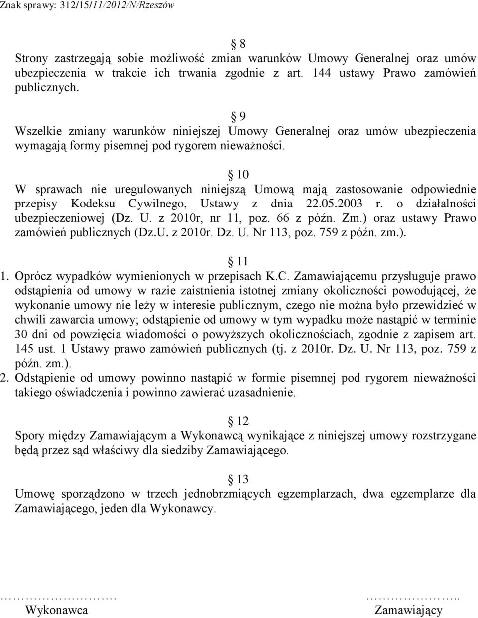 10 W sprawach nie uregulowanych niniejszą Umową mają zastosowanie odpowiednie przepisy Kodeksu Cywilnego, Ustawy z dnia 22.05.2003 r. o działalności ubezpieczeniowej (Dz. U. z 2010r, nr 11, poz.