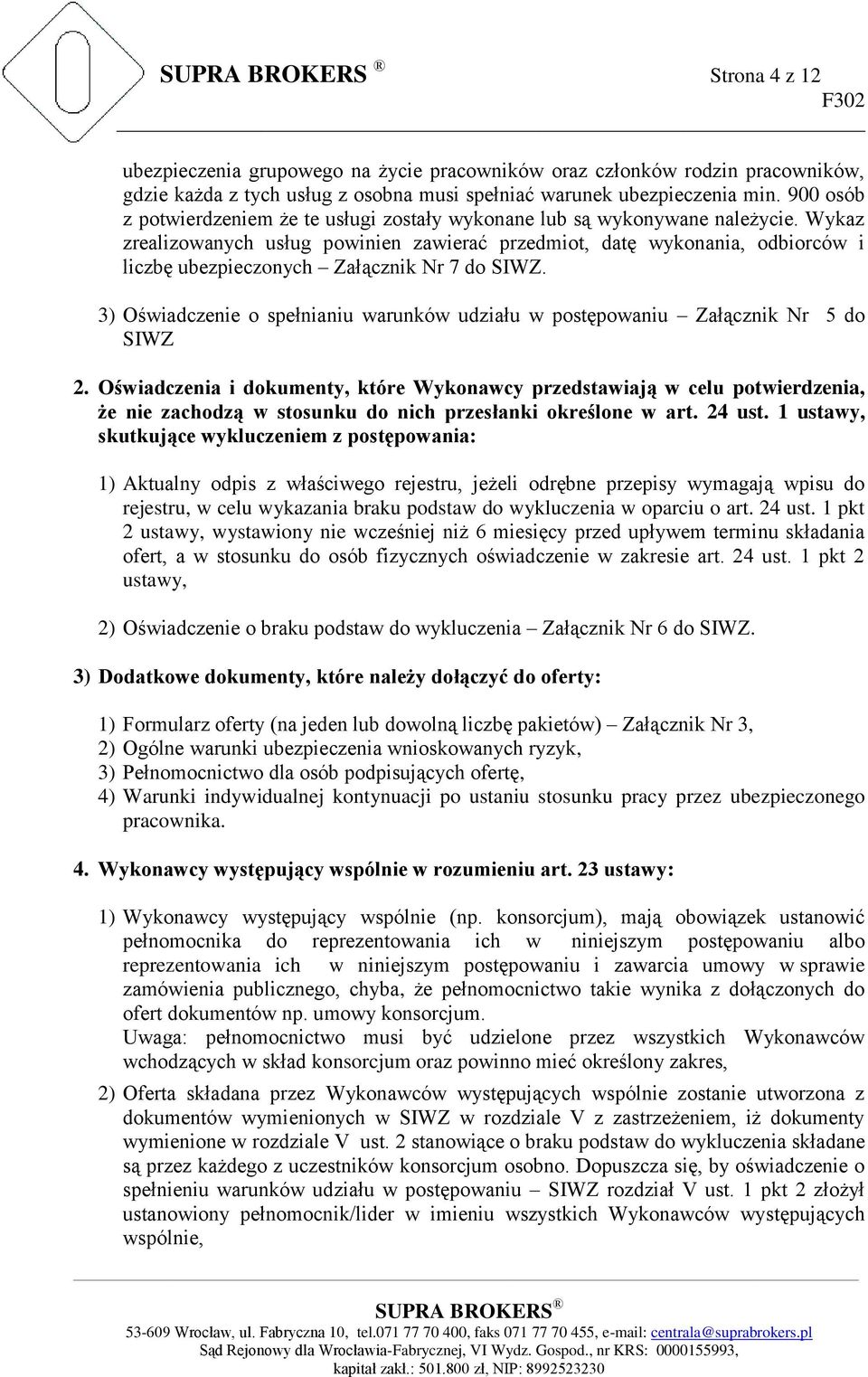 Wykaz zrealizowanych usług powinien zawierać przedmiot, datę wykonania, odbiorców i liczbę ubezpieczonych Załącznik Nr 7 do SIWZ.