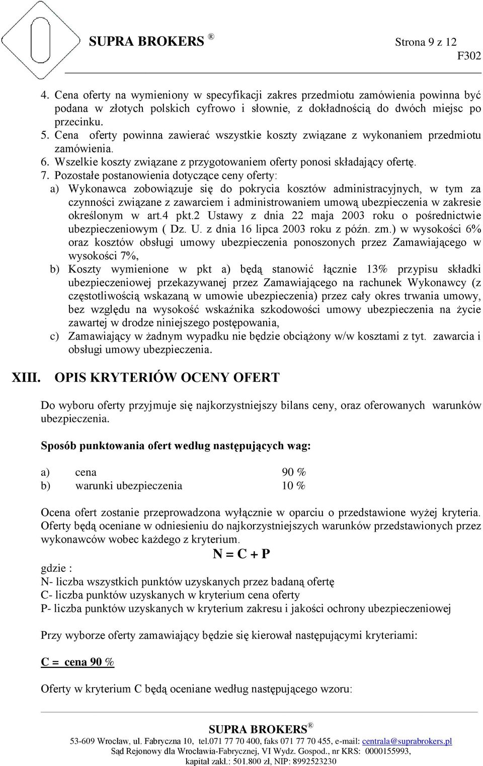 Pozostałe postanowienia dotyczące ceny oferty: a) Wykonawca zobowiązuje się do pokrycia kosztów administracyjnych, w tym za czynności związane z zawarciem i administrowaniem umową ubezpieczenia w