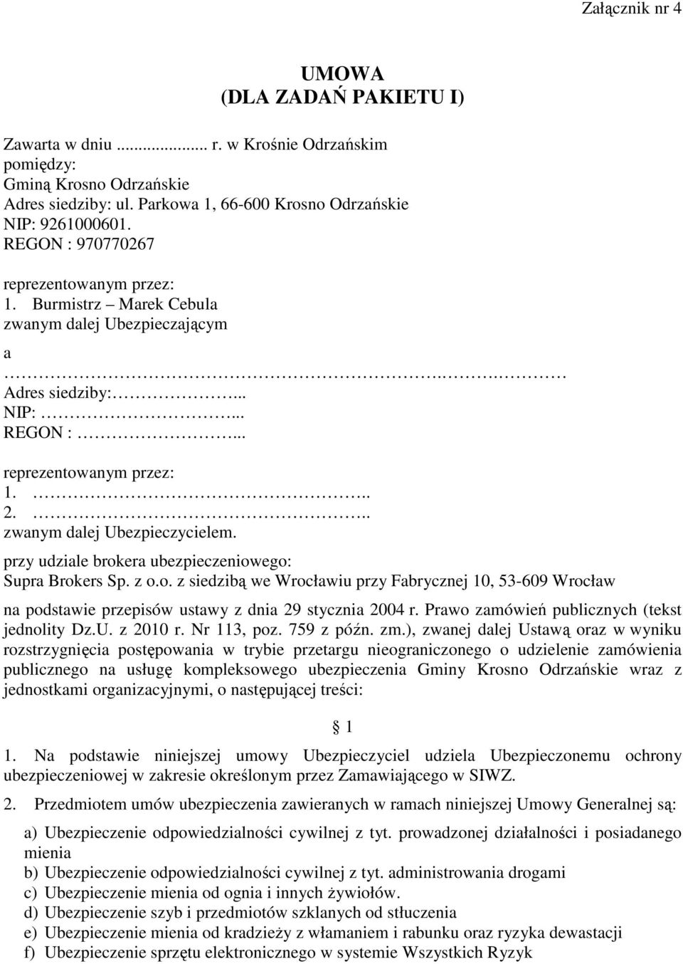 przy udziale brokera ubezpieczeniowego: Supra Brokers Sp. z o.o. z siedzibą we Wrocławiu przy Fabrycznej 10, 53-609 Wrocław na podstawie przepisów ustawy z dnia 29 stycznia 2004 r.