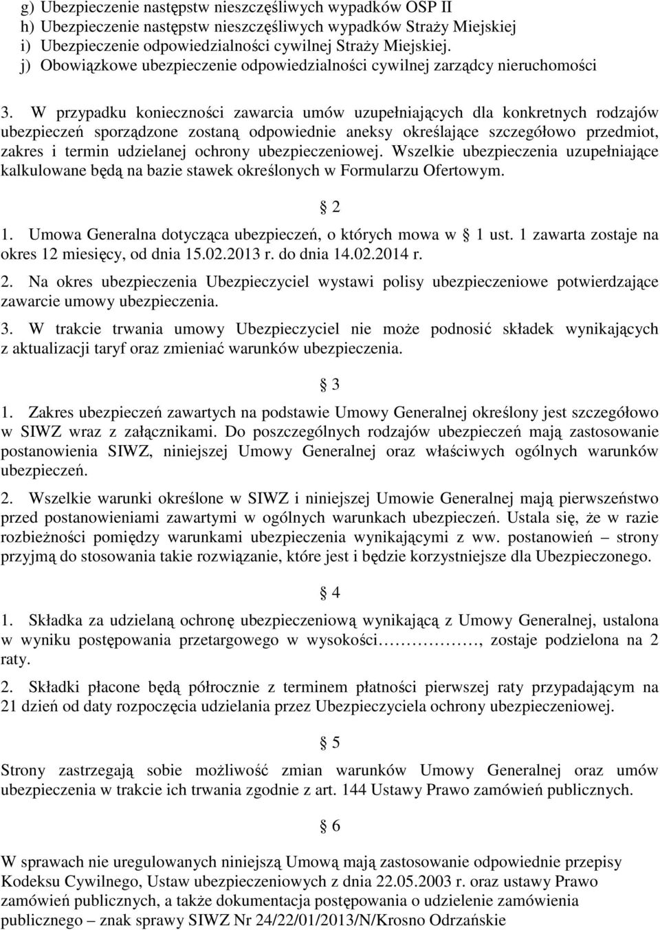 W przypadku konieczności zawarcia umów uzupełniających dla konkretnych rodzajów ubezpieczeń sporządzone zostaną odpowiednie aneksy określające szczegółowo przedmiot, zakres i termin udzielanej