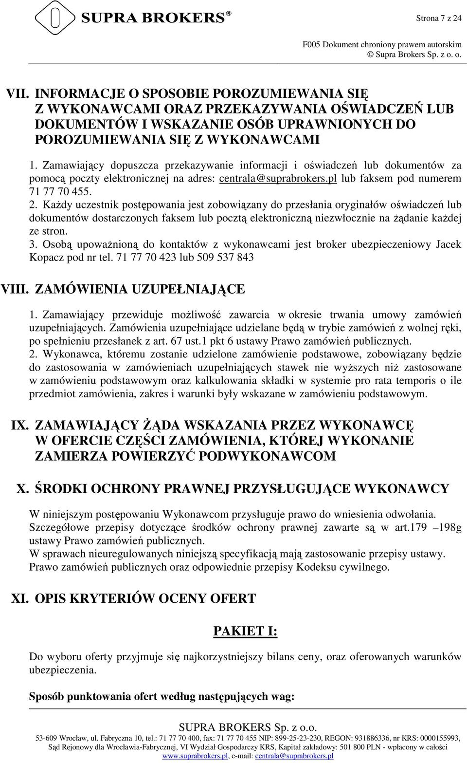 Zamawiający dopuszcza przekazywanie informacji i oświadczeń lub dokumentów za pomocą poczty elektronicznej na adres: centrala@suprabrokers.pl lub faksem pod numerem 71 77 70 455. 2.