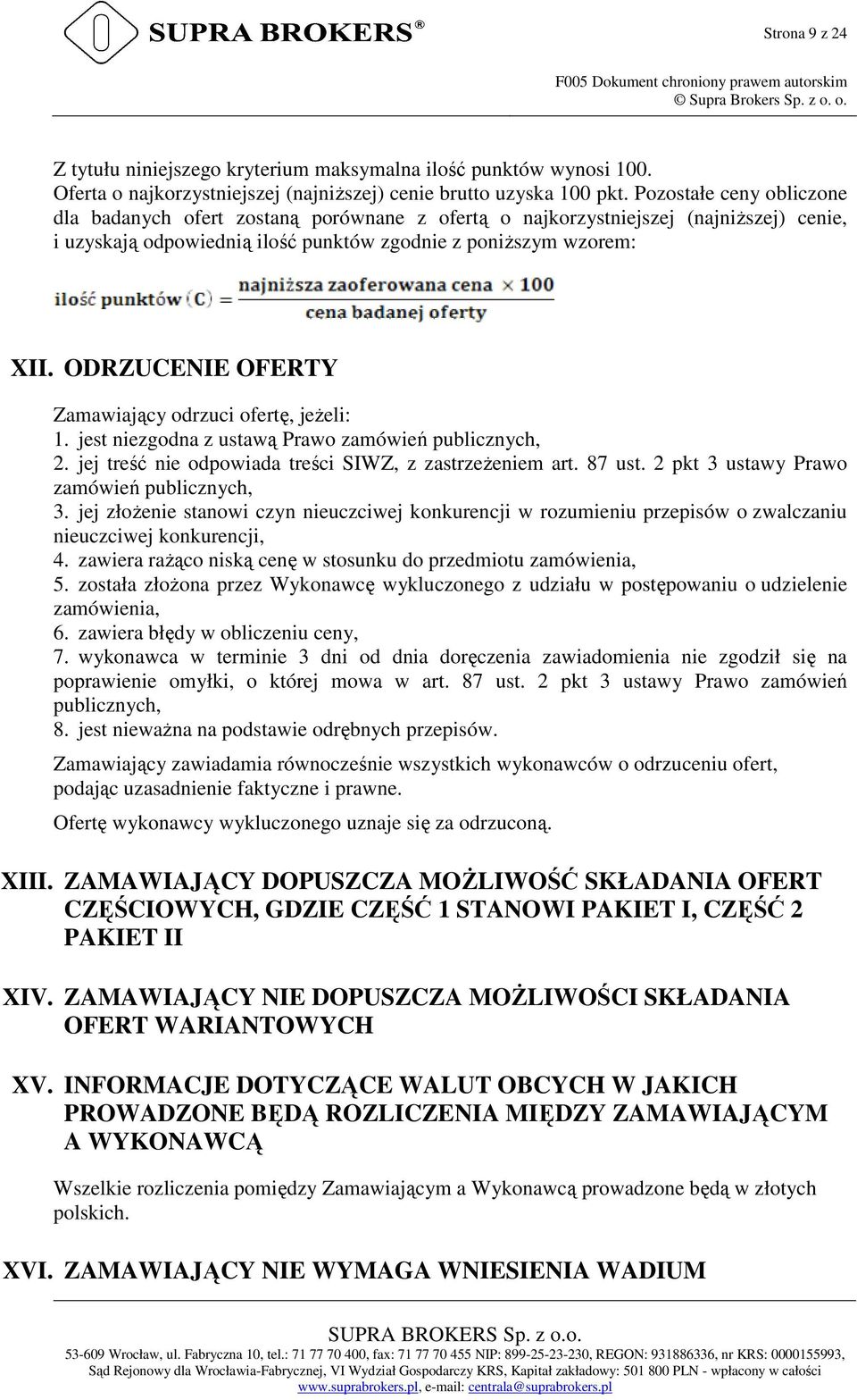 Pozostałe ceny obliczone dla badanych ofert zostaną porównane z ofertą o najkorzystniejszej (najniższej) cenie, i uzyskają odpowiednią ilość punktów zgodnie z poniższym wzorem: XII.