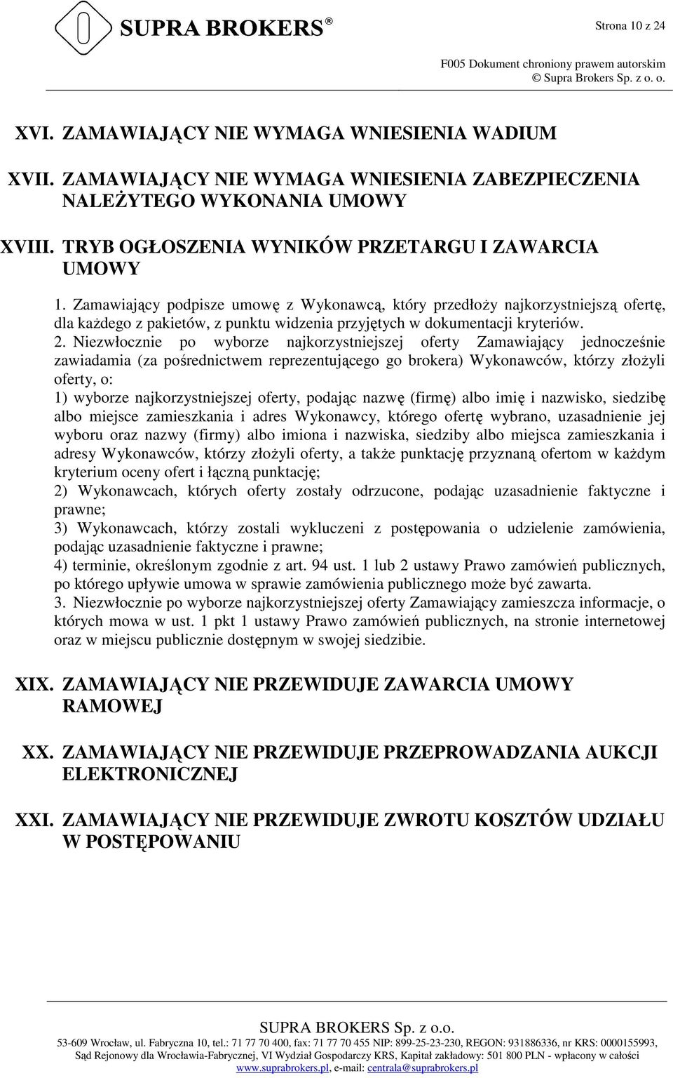 Zamawiający podpisze umowę z Wykonawcą, który przedłoŝy najkorzystniejszą ofertę, dla kaŝdego z pakietów, z punktu widzenia przyjętych w dokumentacji kryteriów. 2.